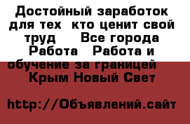 Достойный заработок для тех, кто ценит свой труд . - Все города Работа » Работа и обучение за границей   . Крым,Новый Свет